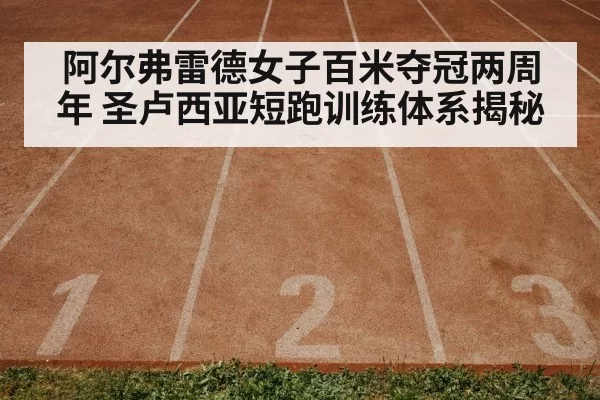 阿尔弗雷德女子百米夺冠两周年 圣卢西亚短跑训练体系揭秘